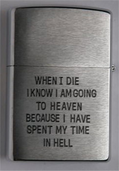 When i. Zippo Vietnam when i die Bury me. When i die i'll go to Heaven because i've spent my time in Hell Heavy. When i die i'll go to Heaven because i've spent my time in Hell.