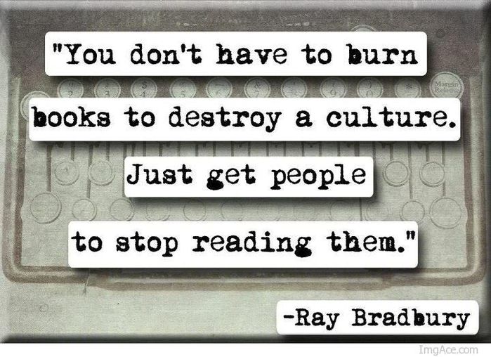 You-dont-have-to-burn-books-to-destroy-a-culture.-Just-get-people-to-stop-reading-them.-Ray-Bradbury (700x508, 78Kb)