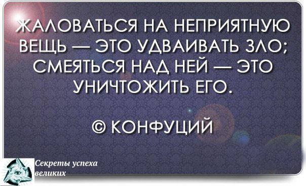 Неприятных вещей. Жаловаться на неприятную вещь. Жаловаться на неприятную вещь это удваивать зло. Конфуций : " жаловаться на неприятную вещь. Жаловаться удваивать зло.