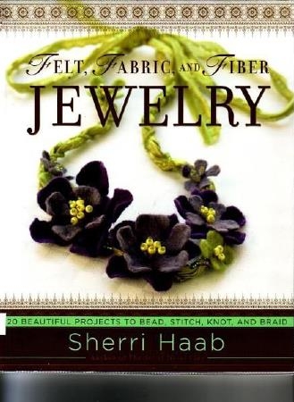 Haab Sh. - Felt, Fabric, and Fiber Jewelry. 20 Beautiful Projects to Bead, Stitch, Knot, and Braid - 2008_1 (329x450, 98Kb)